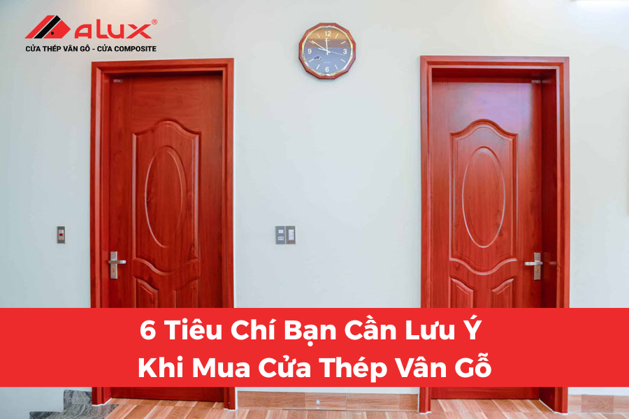 6 Tiêu Chí Bạn Cần Lưu Ý Khi Mua Cửa Thép Vân Gỗ