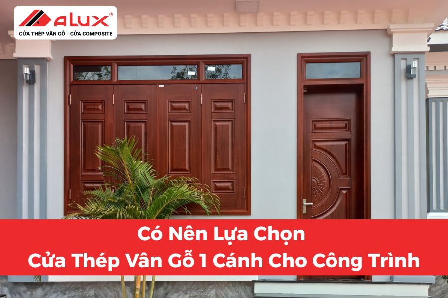 Có Nên Lựa Chọn Cửa Thép Vân Gỗ 1 Cánh Cho Công Trình