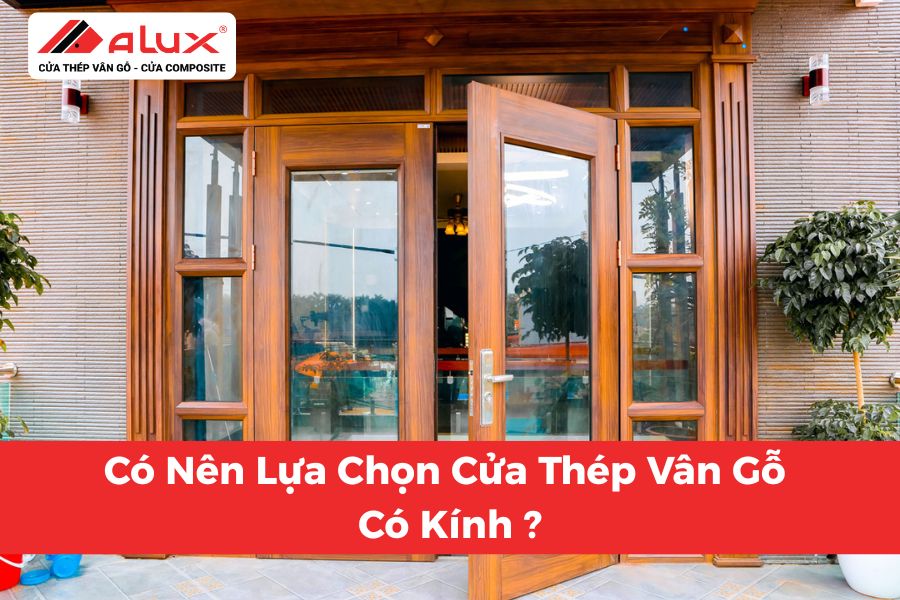 Có Nên Lựa Chọn Cửa Thép Vân Gỗ Có Kính