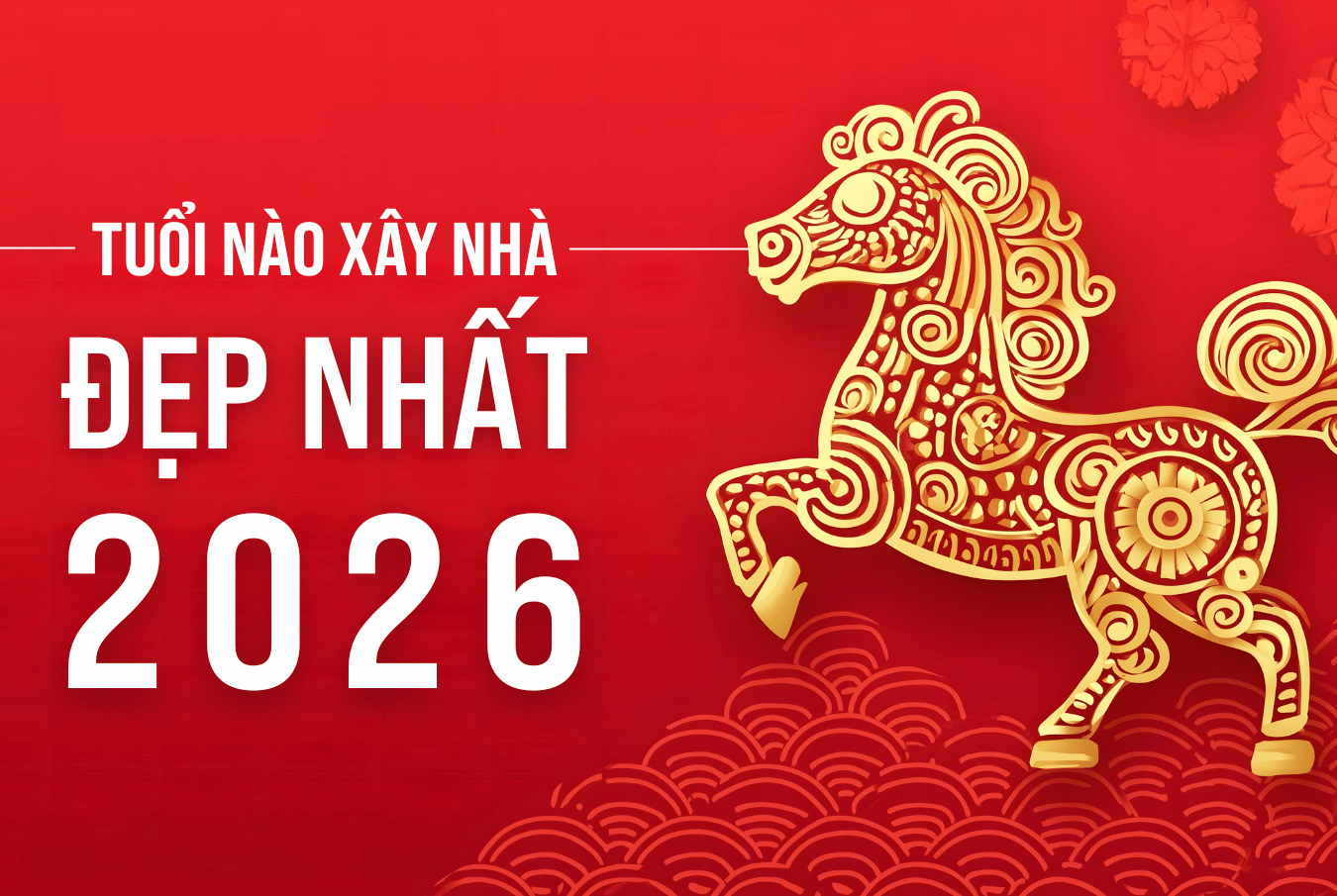 Năm Bính Ngọ 2026: Tuổi nào làm nhà được, tuổi nào nên tránh?